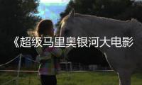 《超级马里奥银河大电影》限量周边遭黄牛狂抢