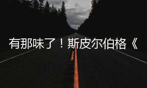 秘日告发电伯格布皮尔揭有那影最味了新预斯