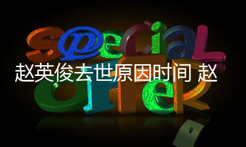 歌曲赵英赵英作品的歌俊去间 俊写因时有哪些世原